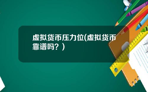 虚拟货币压力位(虚拟货币靠谱吗？)