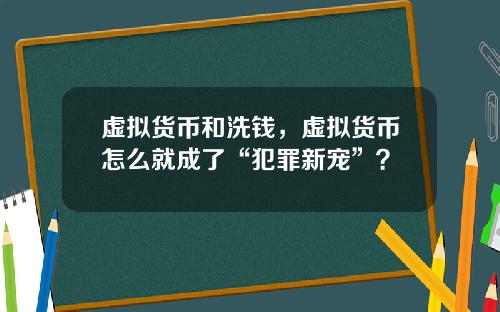 虚拟货币和洗钱，虚拟货币怎么就成了“犯罪新宠”？