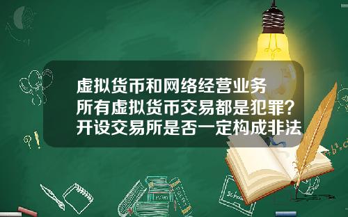 虚拟货币和网络经营业务 所有虚拟货币交易都是犯罪？开设交易所是否一定构成非法经营罪？