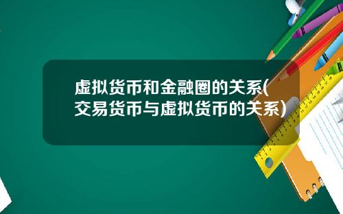 虚拟货币和金融圈的关系(交易货币与虚拟货币的关系)