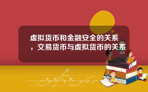 虚拟货币和金融安全的关系，交易货币与虚拟货币的关系