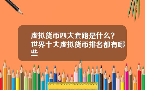 虚拟货币四大套路是什么？世界十大虚拟货币排名都有哪些