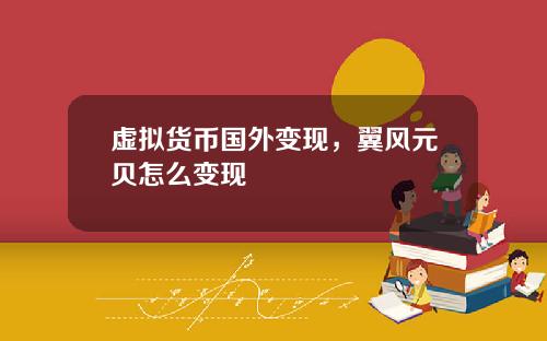 虚拟货币国外变现，翼风元贝怎么变现