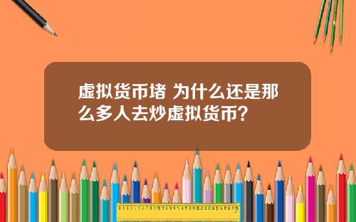 虚拟货币堵 为什么还是那么多人去炒虚拟货币？