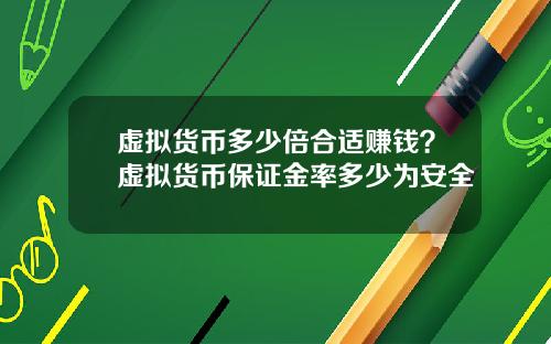 虚拟货币多少倍合适赚钱？虚拟货币保证金率多少为安全