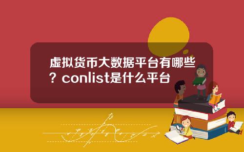 虚拟货币大数据平台有哪些？conlist是什么平台