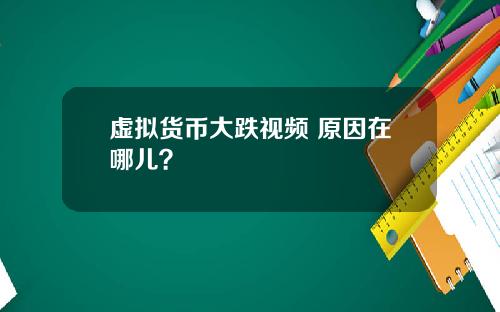 虚拟货币大跌视频 原因在哪儿？