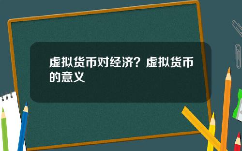 虚拟货币对经济？虚拟货币的意义
