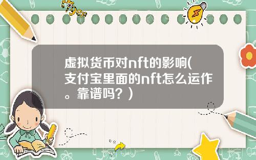 虚拟货币对nft的影响(支付宝里面的nft怎么运作。靠谱吗？)