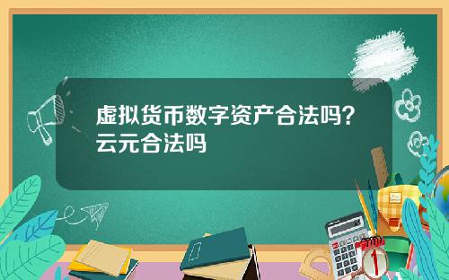 虚拟货币数字资产合法吗？云元合法吗
