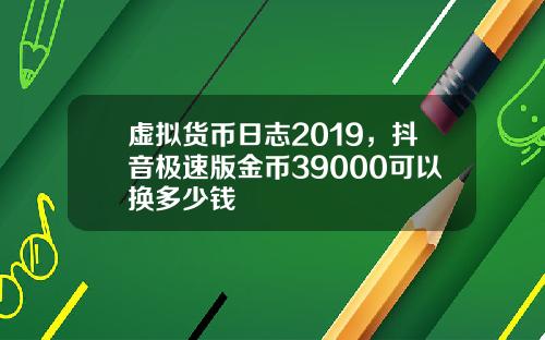 虚拟货币日志2019，抖音极速版金币39000可以换多少钱
