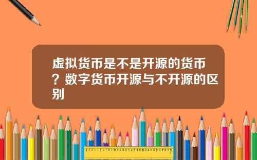 虚拟货币是不是开源的货币？数字货币开源与不开源的区别