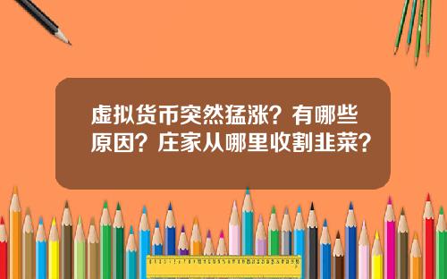 虚拟货币突然猛涨？有哪些原因？庄家从哪里收割韭菜？
