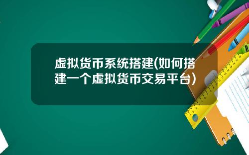 虚拟货币系统搭建(如何搭建一个虚拟货币交易平台)