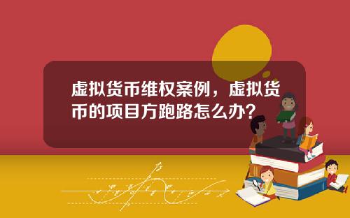 虚拟货币维权案例，虚拟货币的项目方跑路怎么办？