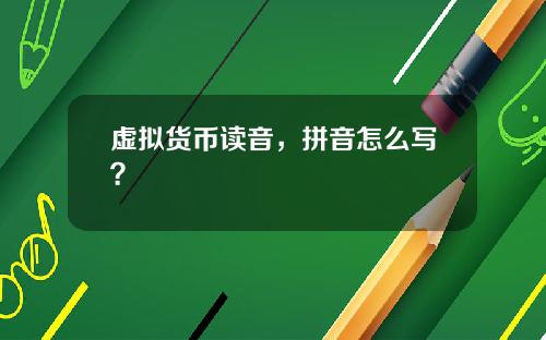 虚拟货币读音，拼音怎么写？