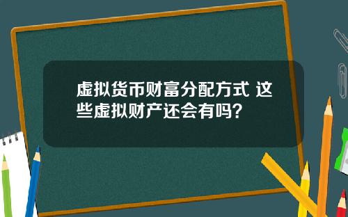 虚拟货币财富分配方式 这些虚拟财产还会有吗？