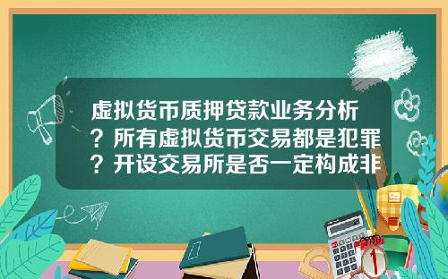 虚拟货币质押贷款业务分析？所有虚拟货币交易都是犯罪？开设交易所是否一定构成非法经营罪？