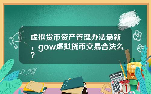 虚拟货币资产管理办法最新，gow虚拟货币交易合法么？