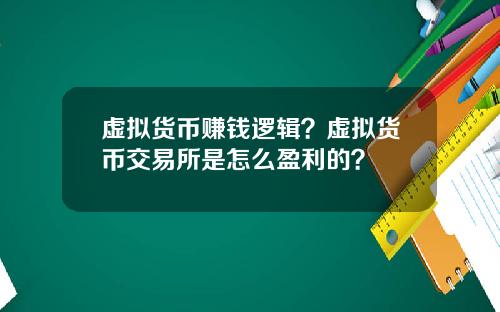虚拟货币赚钱逻辑？虚拟货币交易所是怎么盈利的？
