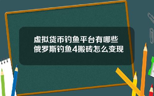 虚拟货币钓鱼平台有哪些 俄罗斯钓鱼4搬砖怎么变现