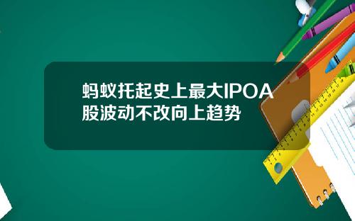 蚂蚁托起史上最大IPOA股波动不改向上趋势