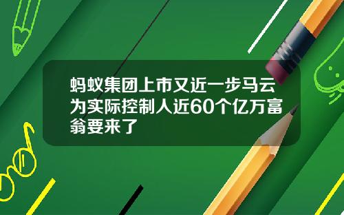 蚂蚁集团上市又近一步马云为实际控制人近60个亿万富翁要来了