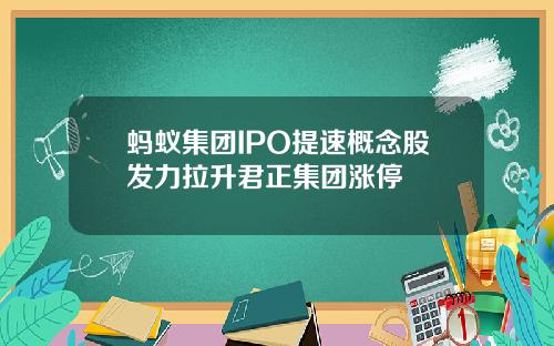 蚂蚁集团IPO提速概念股发力拉升君正集团涨停