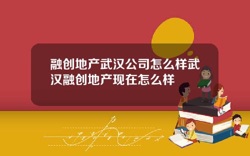 融创地产武汉公司怎么样武汉融创地产现在怎么样