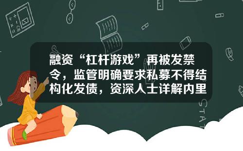 融资“杠杆游戏”再被发禁令，监管明确要求私募不得结构化发债，资深人士详解内里-私募基金怎么融资