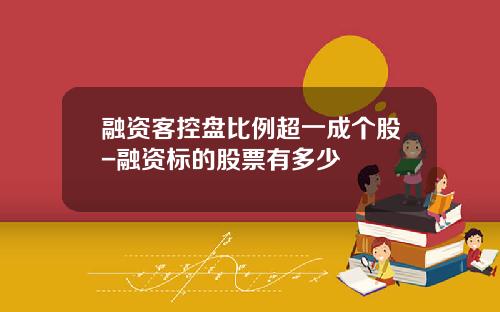融资客控盘比例超一成个股-融资标的股票有多少