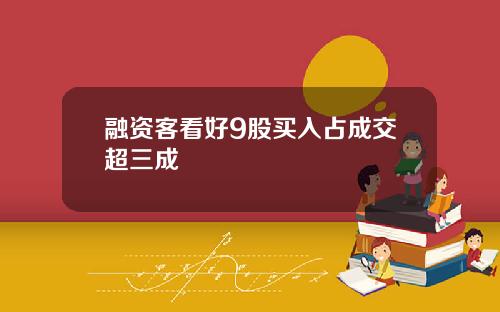 融资客看好9股买入占成交超三成