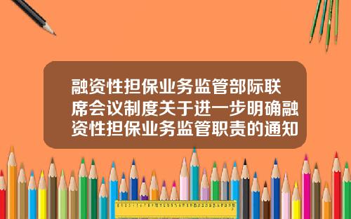 融资性担保业务监管部际联席会议制度关于进一步明确融资性担保业务监管职责的通知