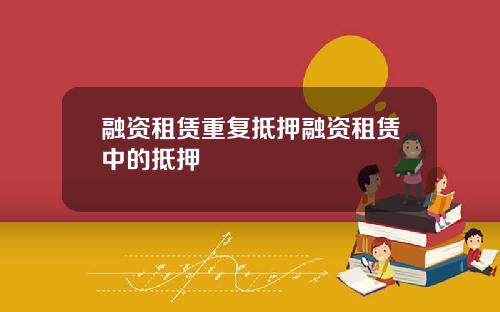 融资租赁重复抵押融资租赁中的抵押