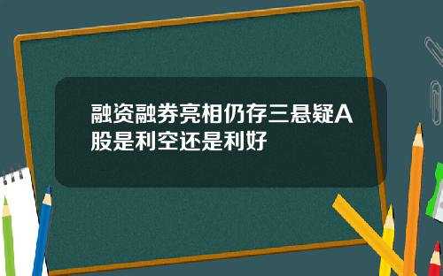 融资融券亮相仍存三悬疑A股是利空还是利好