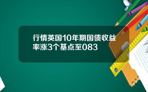 行情英国10年期国债收益率涨3个基点至083