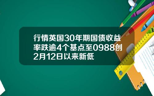 行情英国30年期国债收益率跌逾4个基点至0988创2月12日以来新低