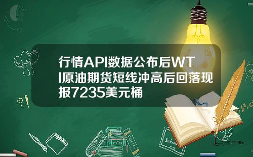 行情API数据公布后WTI原油期货短线冲高后回落现报7235美元桶