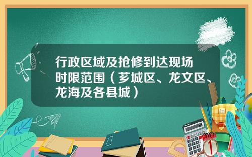 行政区域及抢修到达现场 时限范围（芗城区、龙文区、龙海及各县城）
