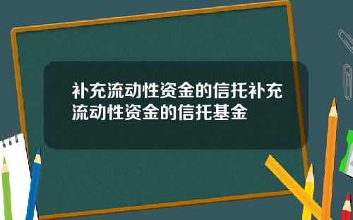 补充流动性资金的信托补充流动性资金的信托基金