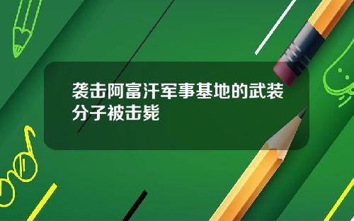 袭击阿富汗军事基地的武装分子被击毙