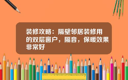 装修攻略：隔壁邻居装修用的双层窗户，隔音，保暖效果非常好