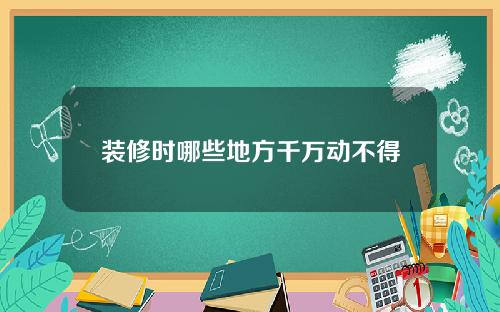 装修时哪些地方千万动不得