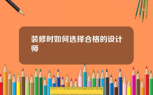 装修时如何选择合格的设计师