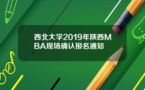 西北大学2019年陕西MBA现场确认报名通知