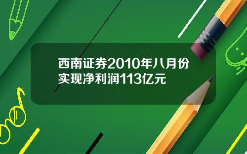 西南证券2010年八月份实现净利润113亿元