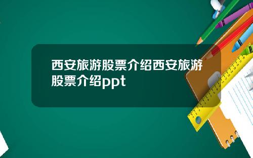 西安旅游股票介绍西安旅游股票介绍ppt