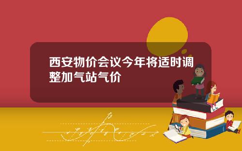 西安物价会议今年将适时调整加气站气价