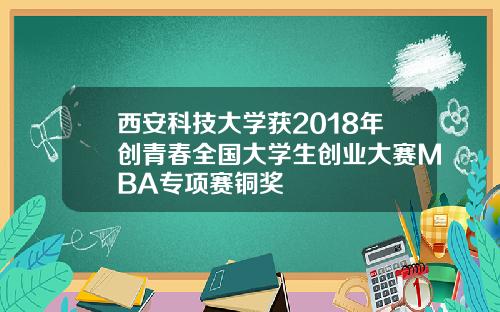 西安科技大学获2018年创青春全国大学生创业大赛MBA专项赛铜奖