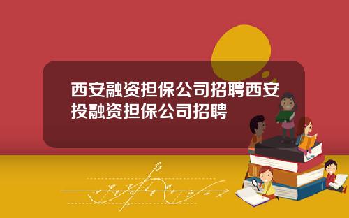 西安融资担保公司招聘西安投融资担保公司招聘